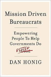 Mission Driven Bureaucrats: Empowering People To Help Government Do Better