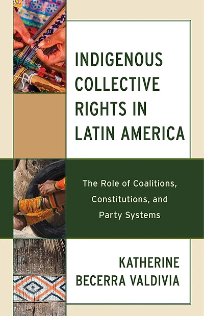 Indigenous Collective Rights Latin America: The Role of Coalitions, Constitutions, and Party Systems