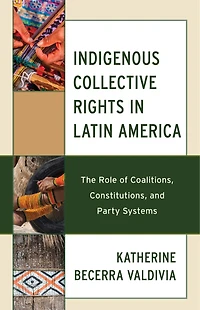 Indigenous Collective Rights Latin America: The Role of Coalitions, Constitutions, and Party Systems