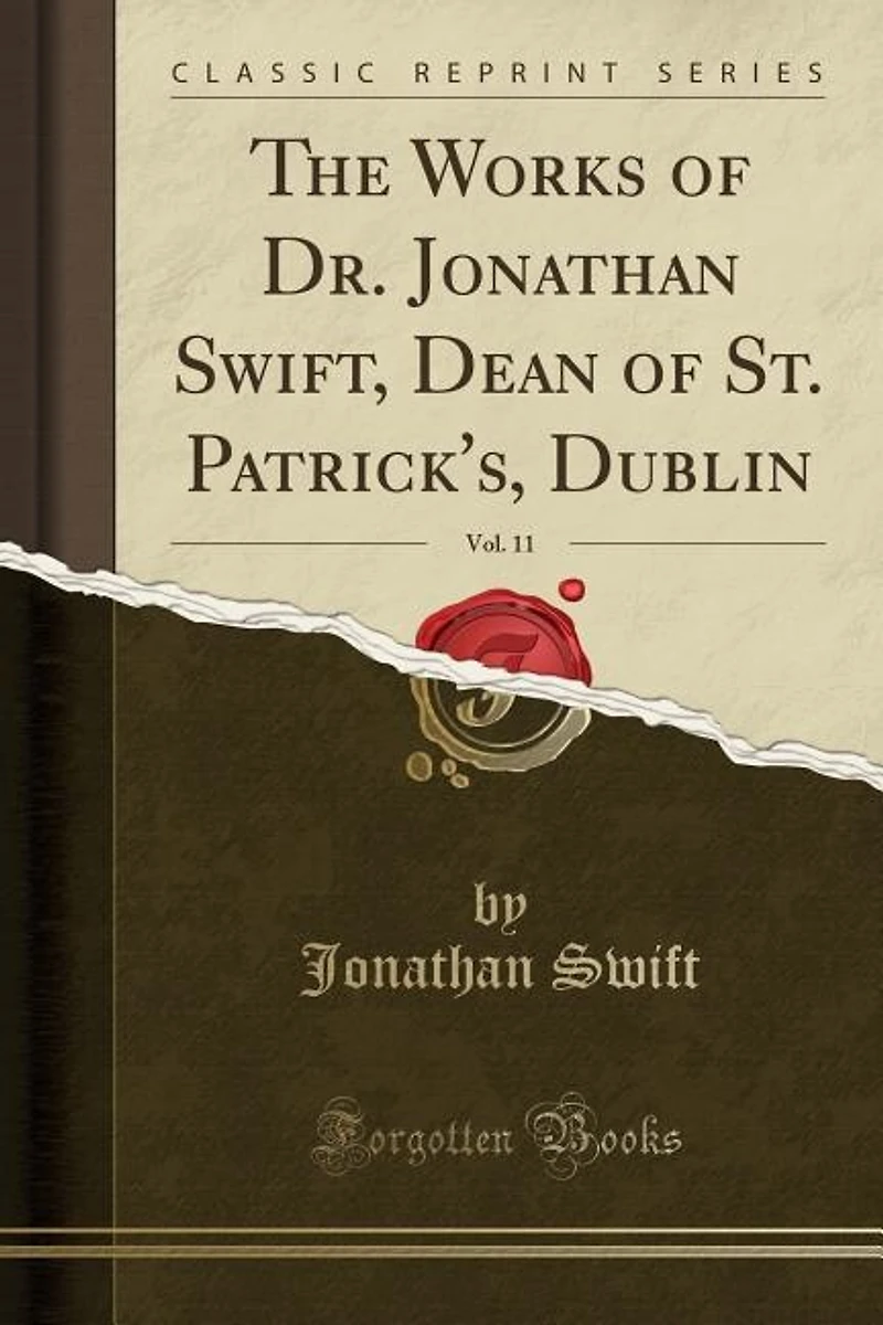 The Works of Dr. Jonathan Swift, Dean St. Patrick's, Dublin, Vol. 11 (Classic Reprint)