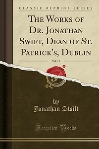The Works of Dr. Jonathan Swift, Dean St. Patrick's, Dublin, Vol. 11 (Classic Reprint)