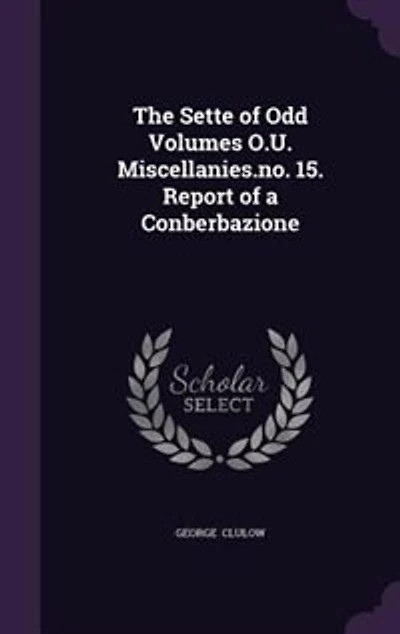 The Sette of Odd Volumes O.U. Miscellanies.no. 15. Report of a Conberbazione
