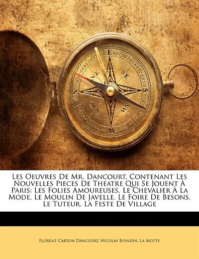 Les Oeuvres De Mr. Dancourt, Contenant Nouvelles Pieces Theatre Qui Se Jouent À Paris: Maison Campagne. Le Notaire Obligeant. L'opéra Village. La Tapisserie Suresne. Nouveau Prologue Pour Comédie L'inconnu