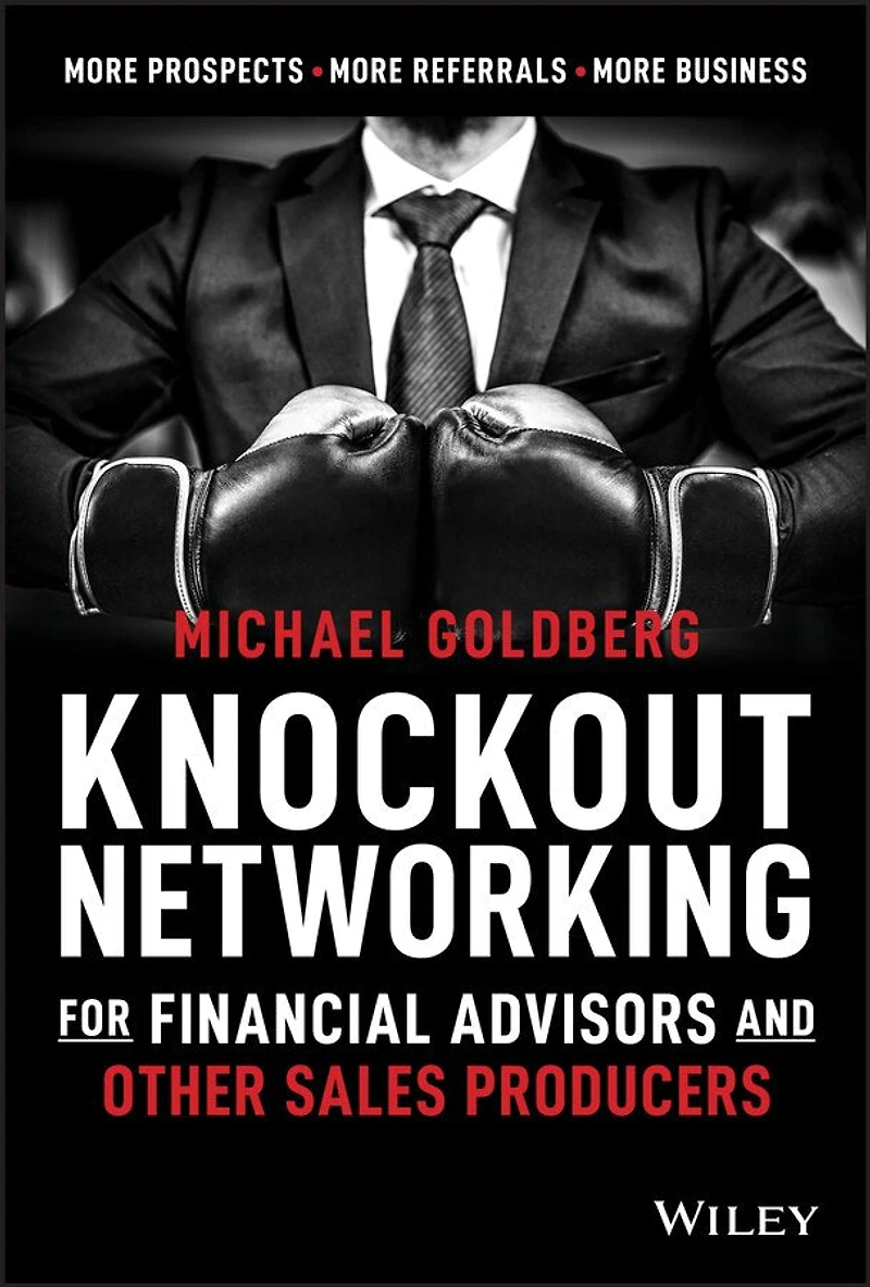 Knockout Networking for Financial Advisors and Other Sales Producers: More Prospects, Referrals, Business
