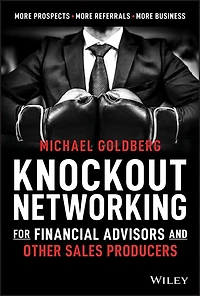 Knockout Networking for Financial Advisors and Other Sales Producers: More Prospects, Referrals, Business