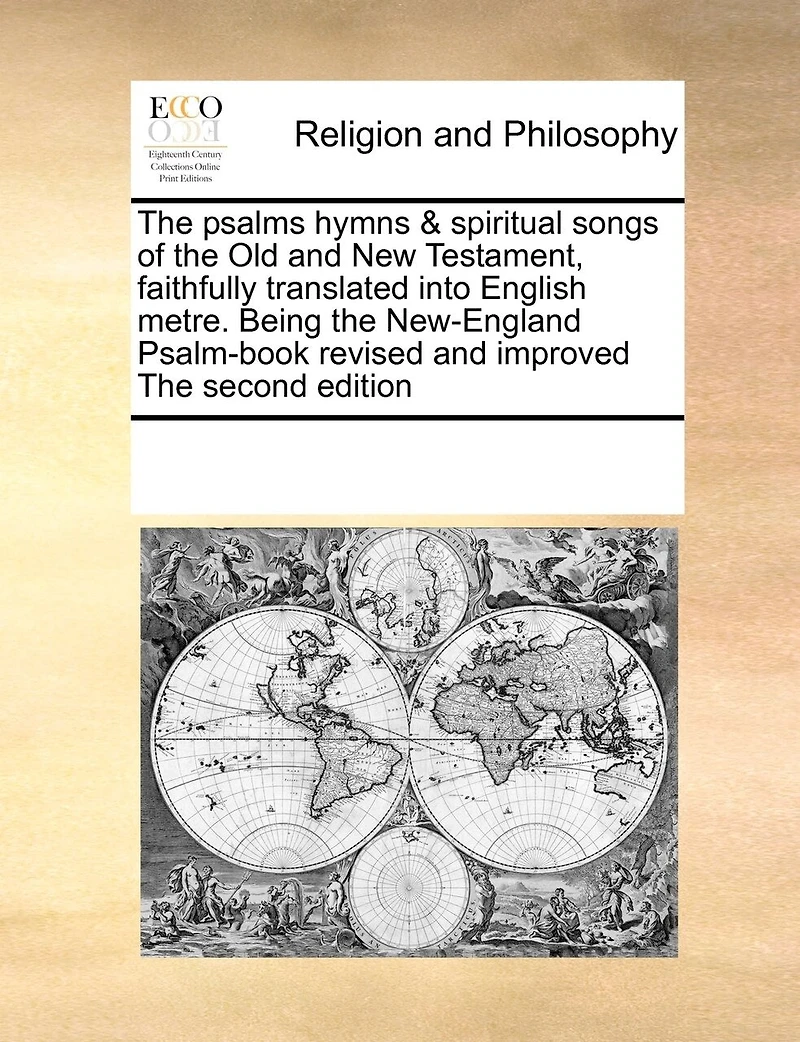 The Psalms Hymns & Spiritual Songs of Old and New Testament, Faithfully Translated Into English Metre. Being New-England Psalm-book Revised Improved Second Edition