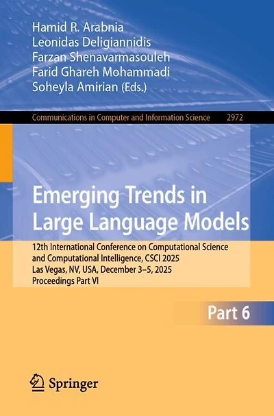 Emerging Trends in Large Language Models: 12th International Conference on Computational Science and Computational Intelligence, CSCI 2025, Las Vegas, NV, USA, December 3-5, 2025, Proceedings Part VI