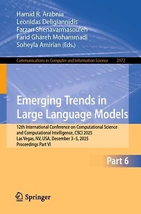 Emerging Trends in Large Language Models: 12th International Conference on Computational Science and Computational Intelligence, CSCI 2025, Las Vegas, NV, USA, December 3-5, 2025, Proceedings Part VI