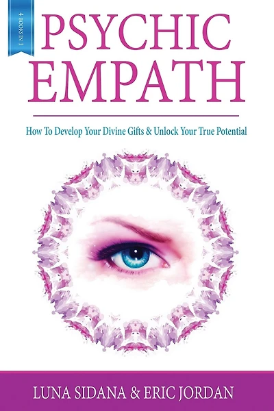 Psychic Empath: How To Develop Your Divine Gifts & Unlock Your True Potential (Empath, Chakras, Auras, Meditations)