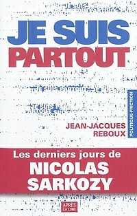Je suis partout: les derniers jours de Nicolas Sarkozy