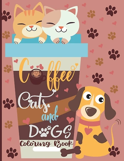 Coffee Cats and Dogs Coloring Book: A Fun Coffee Cats and Dogs Coloring Book For Adults with Motivational Quotes and Stress-40 Stress Relieving Designs-Great Idea For Seniors & Women & Men