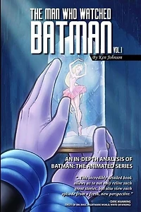 The Man Who Watched Batman Vol. 1: An In Depth analysis of Batman: The Animated Series