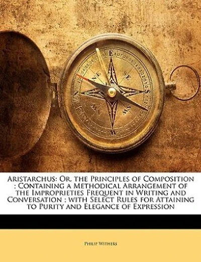Aristarchus: Or, the Principles of Composition ; Containing a Methodical Arrangement of the Improprieties Freque