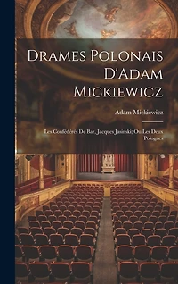 Drames Polonais D'Adam Mickiewicz: Les Confédérés De Bar, Jacques Jasinski; Ou Les Deux Polognes