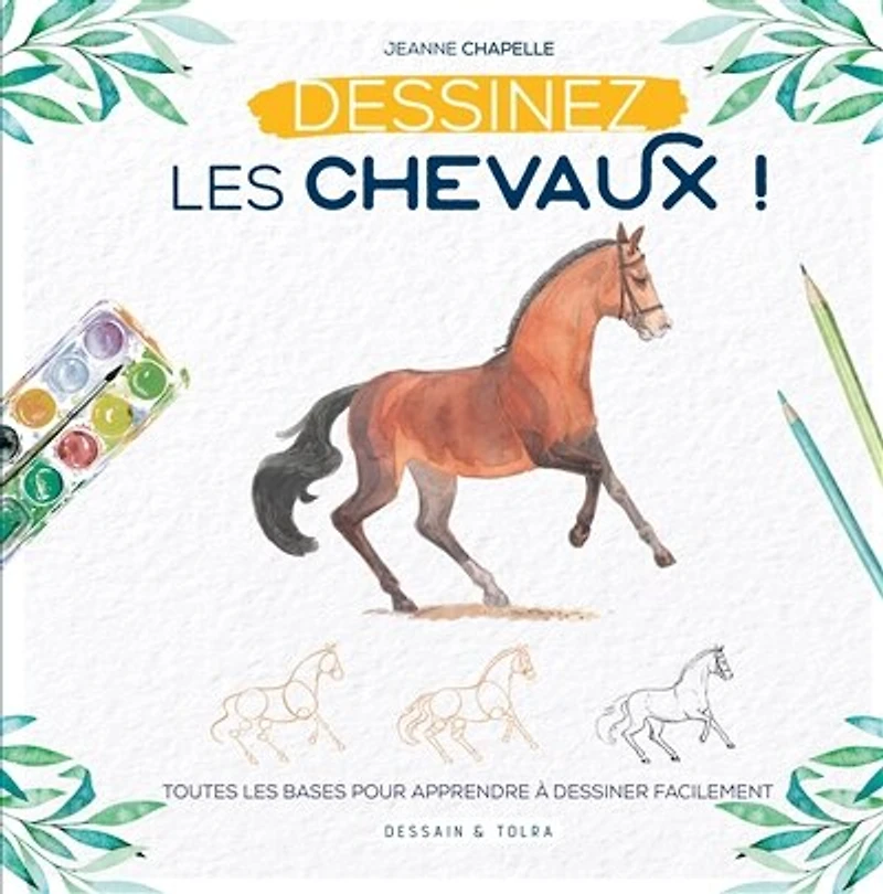 Dessinez les chevaux !: toutes bases pour apprendre à dessiner facilement