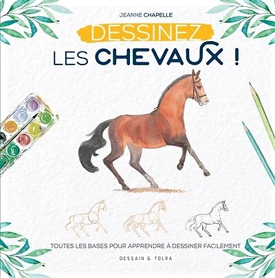 Dessinez les chevaux !: toutes bases pour apprendre à dessiner facilement