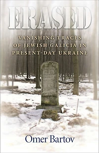 Erased: Vanishing Traces of Jewish Galicia Present-Day Ukraine