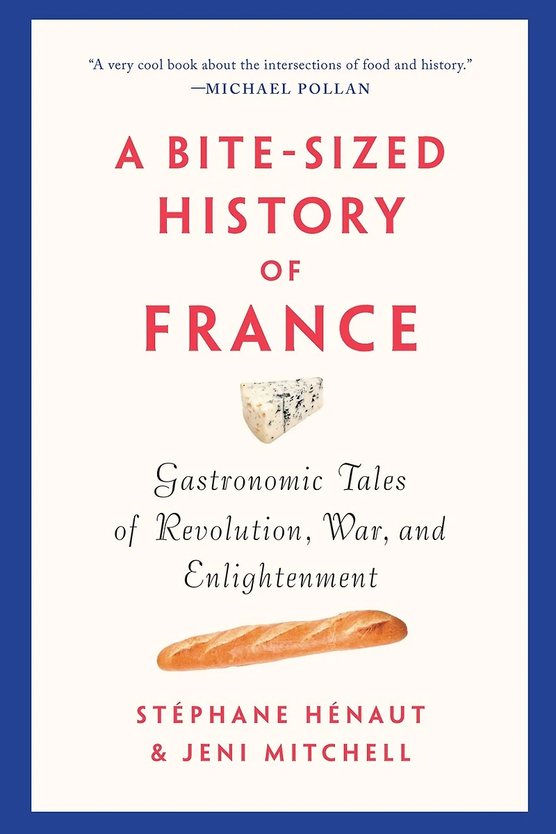 A Bite-Sized History of France: Gastronomic Tales Revolution, War, and Enlightenment