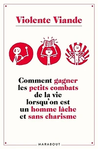 Comment gagner les petits combats de la vie lorsqu'on est un homme lâche et sans charisme