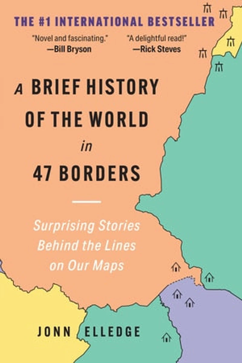 A Brief History of the World 47 Borders: Surprising Stories Behind Lines on Our Maps