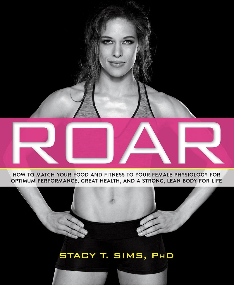 ROAR, Revised Edition: Match Your Food and Fitness to Unique Female Physiology for Optimum Performance, Great Health, a Strong Body Life