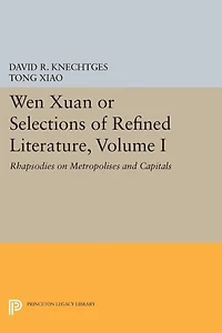 Wen Xuan or Selections of Refined Literature, Volume I: Rhapsodies on Metropolises and Capitals