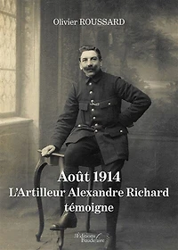Aout 1914: L'Artilleur Alexandre Richard témoigne