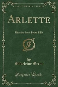 Arlette: Histoire d'une Petite Fille (Classic Reprint)