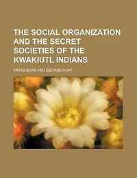 The social organization and the secret societies of the Kwakiutl Indians