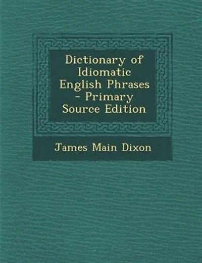 Dictionary of Idiomatic English Phrases - Primary Source Edition
