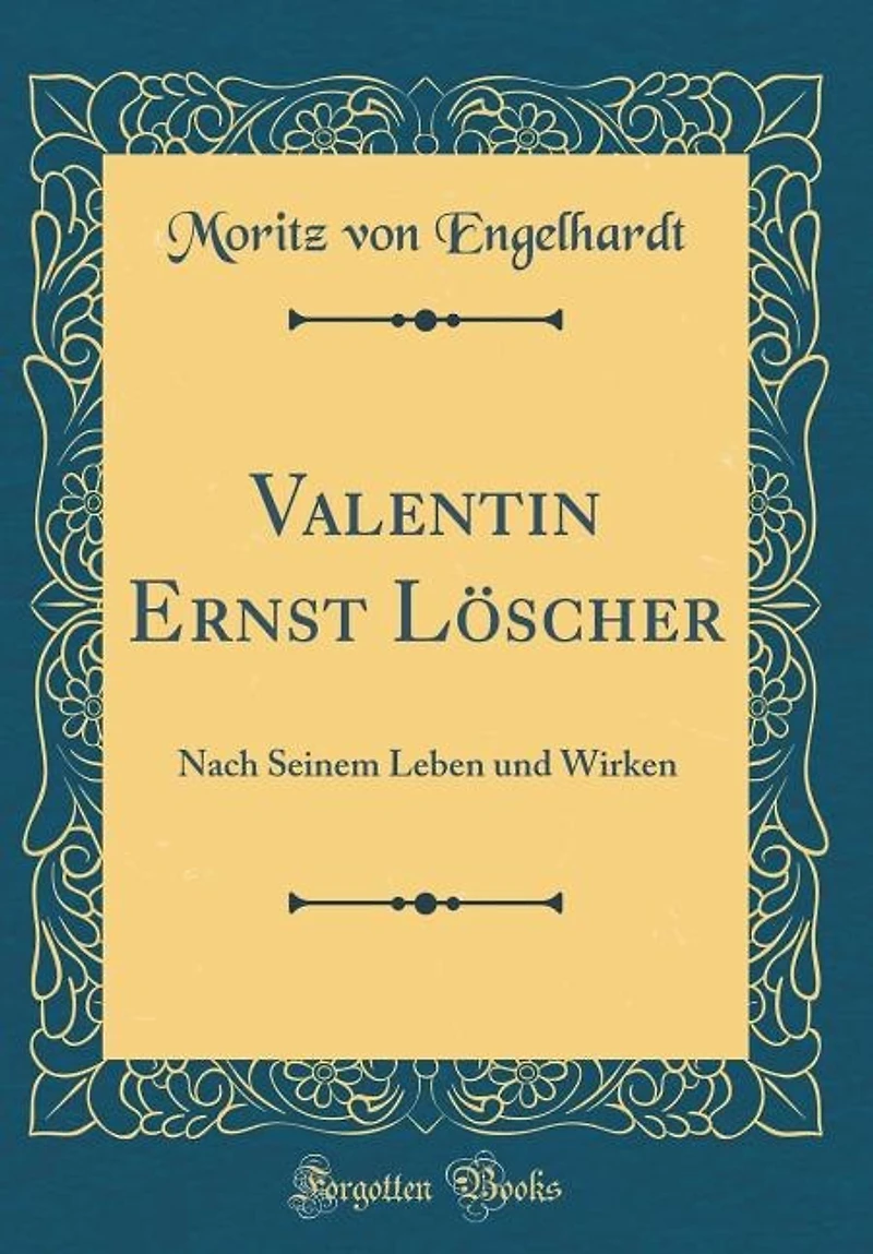 Valentin Ernst Löscher: Nach Seinem Leben und Wirken (Classic Reprint)