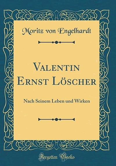Valentin Ernst Löscher: Nach Seinem Leben und Wirken (Classic Reprint)