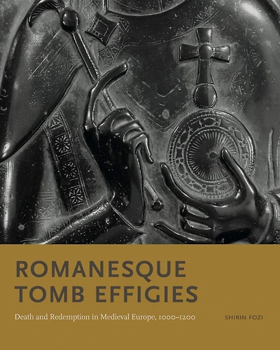 Romanesque Tomb Effigies: Death and Redemption Medieval Europe, 1000–1200