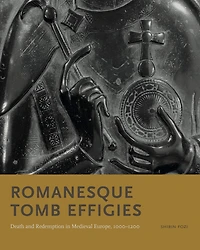 Romanesque Tomb Effigies: Death and Redemption Medieval Europe, 1000–1200