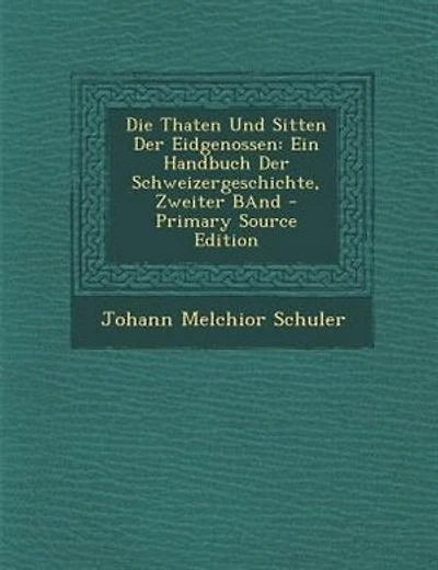 Die Thaten Und Sitten Der Eidgenossen: Ein Handbuch Der Schweizergeschichte, Zweiter BAnd - Primary Source Edition