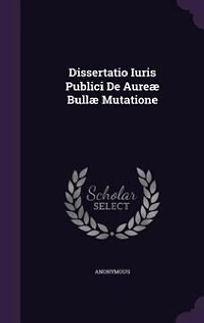 Dissertatio Iuris Publici De Aureæ Bullæ Mutatione