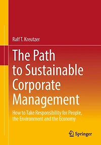 the Path to Sustainable Corporate Management: How Take Responsibility for People, Environment and Economy