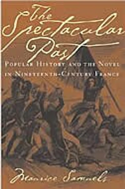 the Spectacular Past: Popular History and Novel Nineteenth-Century France