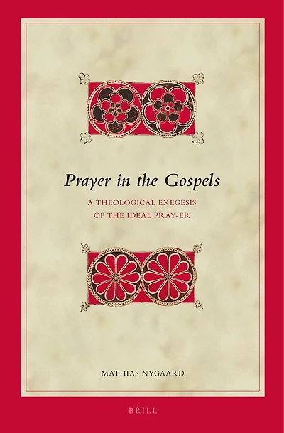 Prayer in the Gospels: A Theological Exegesis of the Ideal Pray-er