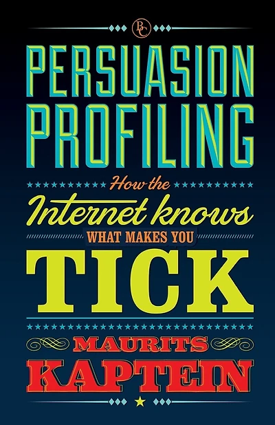 Persuasion Profiling: How the internet knows what makes you tick