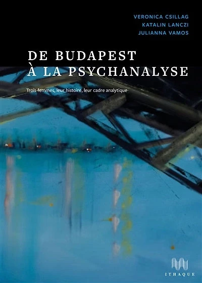 De Budapest à la psychanalyse: trois femmes, leur histoire, leur cadre analytique