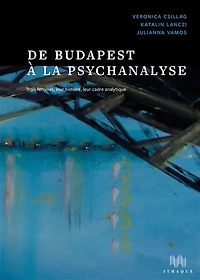 De Budapest à la psychanalyse: trois femmes, leur histoire, leur cadre analytique
