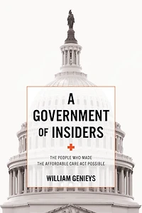 A Government of Insiders: the People Who Made Affordable Care Act Possible