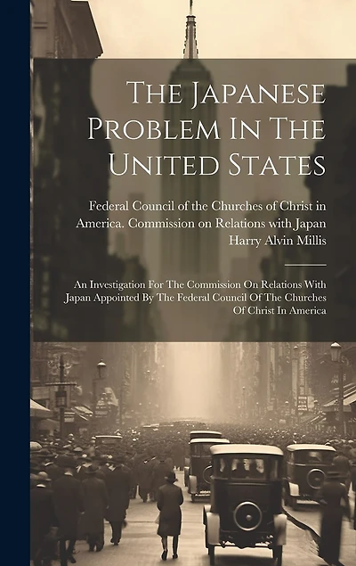 The Japanese Problem In The United States: An Investigation For The Commission On Relations With Japan Appointed By The Federal Council Of The Churches Of Christ In America