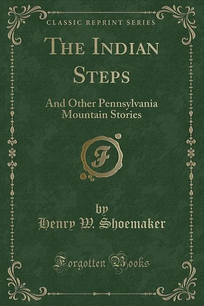 The Indian Steps: And Other Pennsylvania Mountain Stories (Classic Reprint)