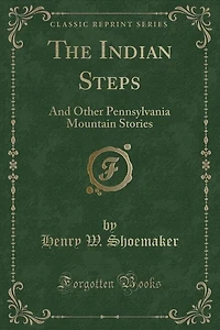 The Indian Steps: And Other Pennsylvania Mountain Stories (Classic Reprint)