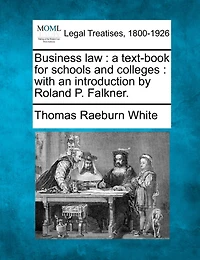Business Law: A Text-Book for Schools and Colleges: With an Introduction by Roland P. Falkner.