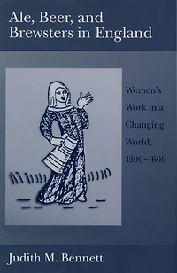 Ale, Beer, and Brewsters England: Women's Work a Changing World, 1300-1600