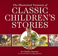 The Illustrated Treasury of Classic Children's Stories: Featuring 14 Books by Charles Santore, acclaimed illustrator