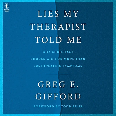 Lies My Therapist Told Me: Why Christians Should Aim for More Than Just Treating Symptoms